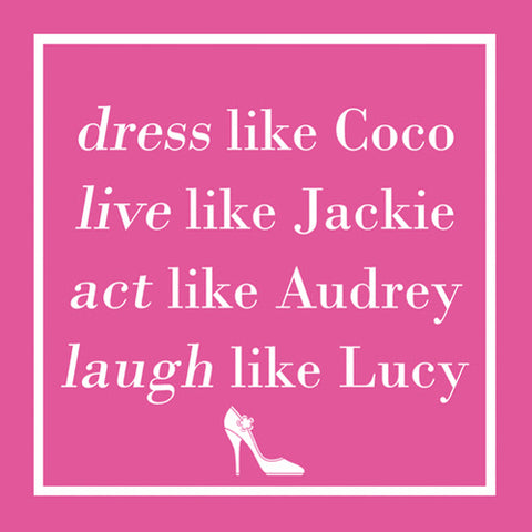 Cocktail Napkins: Dress like Coco live like Jackie act like Audrey laugh like Lucy