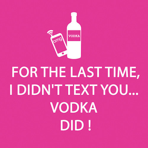 Cocktail Napkins: For the last time, I didn't text you... vodka did!