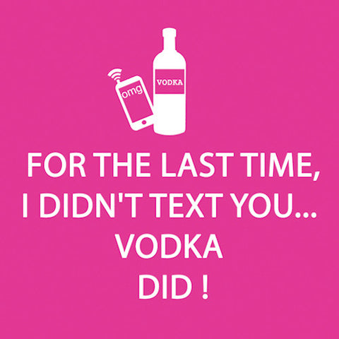 Cocktail Napkins: For the last time, I didn't text you... vodka did!